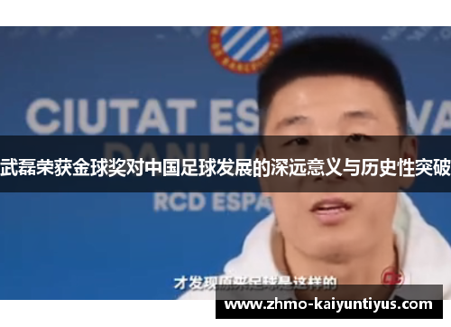 武磊荣获金球奖对中国足球发展的深远意义与历史性突破 武磊荣获金球奖对中国足球发展的深远意义与历史性突破